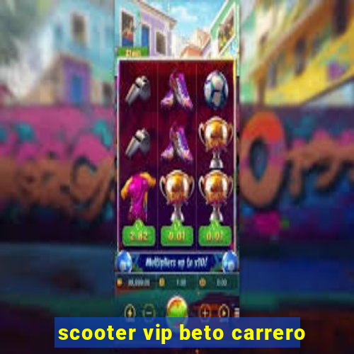 scooter vip beto carrero